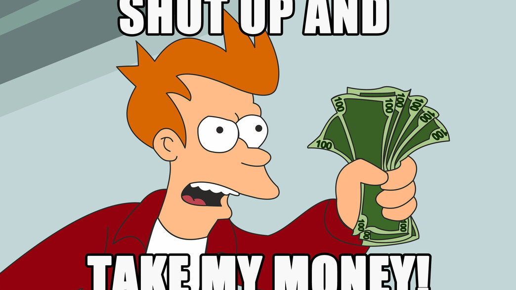 Shut Up and Take My Money